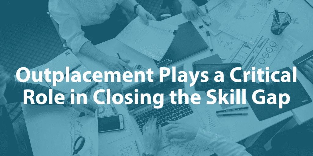 Outplacement plays a critical role in closing the skill gap.