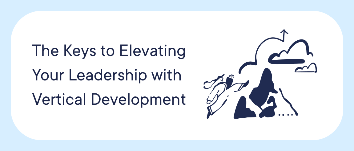 The key to elevating your leadership with vertical development.